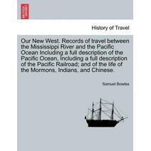 Our New West. Records of travel between the Mississippi River and the Pacific Ocean Including a full description of the Pacific Ocean, Including a full description of the Pacific Railroad; a