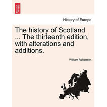 history of Scotland ... The thirteenth edition, with alterations and additions.