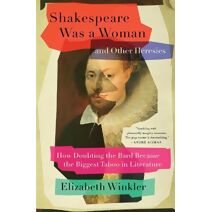 Shakespeare Was a Woman and Other Heresies