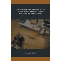 Fundamentals of Fashion Retail, Technology, Manufacturing and Supplier Management