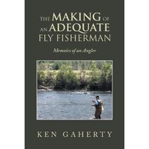 Making of an Adequate Fly Fisherman