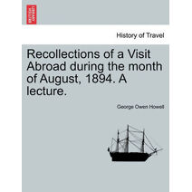 Recollections of a Visit Abroad During the Month of August, 1894. a Lecture.