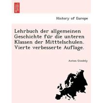 Lehrbuch der allgemeinen Geschichte für die unteren Klassen der Mitttelschulen. Vierte verbesserte Auflage.