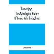 Ramavijaya, The Mythological History Of Rama. With Illustrations