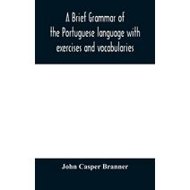 brief grammar of the Portuguese language with exercises and vocabularies