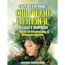 Overcoming Childhood Emotional Neglect Rapidly