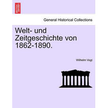Welt- und Zeitgeschichte von 1862-1890.