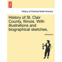 History of St. Clair County, Illinois. With illustrations and biographical sketches.