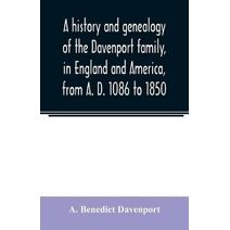 history and genealogy of the Davenport family, in England and America, from A. D. 1086 to 1850