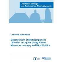 Measurement of Multicomponent Diffusion in Liquids Using Raman Microspectroscopy and Microfluidics (Aachener Beiträge zur Technischen Thermodynamik)