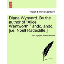 Diana Wynyard. by the Author of "Alice Wentworth," Andc. Andc. [I.E. Noell Radecliffe.]