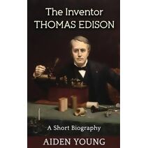 Inventor Thomas Edison - A Short Biography