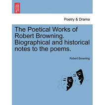 Poetical Works of Robert Browning. Biographical and Historical Notes to the Poems. Vol. III.