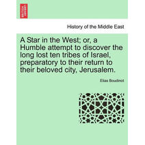 Star in the West; Or, a Humble Attempt to Discover the Long Lost Ten Tribes of Israel, Preparatory to Their Return to Their Beloved City, Jerusalem.