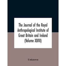Journal Of The Royal Anthropological Institute Of Great Britain And Ireland (Volume Xlviii)