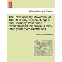 Revolutionary Movement of 1848-9 in Italy, Austria-Hungary, and Germany. With some examination of the previous thirty-three years With illustrations