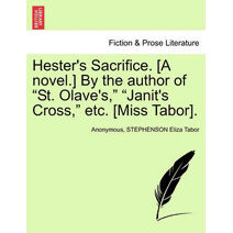 Hester's Sacrifice. [A Novel.] by the Author of "St. Olave's," "Janit's Cross," Etc. [Miss Tabor].