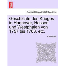 Geschichte des Krieges in Hannover, Hessen und Westphalen von 1757 bis 1763, etc. ERSTER BAND