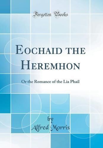 Eochaid The Heremhon: Or the Romance of the Lia Phail: Or The