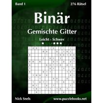 Binär Gemischte Gitter - Leicht bis Schwer - Band 1 - 276 Rätsel (Binär)