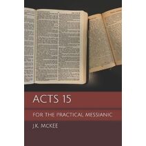 Acts 15 for the Practical Messianic (For the Practical Messianic Commentaries)
