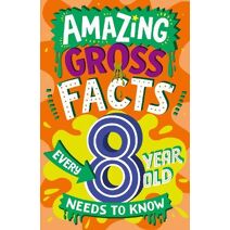 Amazing Gross Facts Every 8 Year Old Needs to Know (Amazing Facts Every Kid Needs to Know)