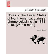 Notes on the United States of North America, during a phrenological visit in 1838-9-40. [With a map.] Vol. I.
