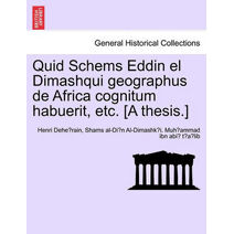 Quid Schems Eddin El Dimashqui Geographus de Africa Cognitum Habuerit, Etc. [A Thesis.]
