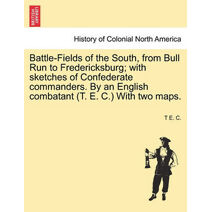 Battle-Fields of the South, from Bull Run to Fredericksburg; With Sketches of Confederate Commanders. by an English Combatant (T. E. C.) with Two Maps.