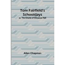 Tom Fairfield's Schooldays; or, The Chums of Elmwood Hall