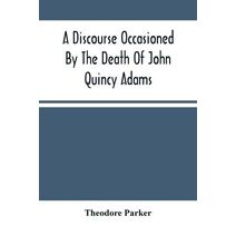 Discourse Occasioned By The Death Of John Quincy Adams