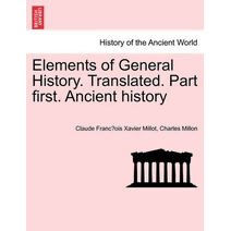Elements of General History. Translated. Part first. Ancient history
