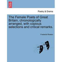 Female Poets of Great Britain, chronologically arranged, with copious selections and critical remarks.