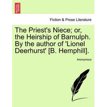 Priest's Niece; or, the Heirship of Barnulph. By the author of 'Lionel Deerhurst' [B. Hemphill].