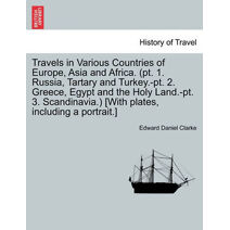 Travels in Various Countries of Europe, Asia and Africa. (pt. 1. Russia, Tartary and Turkey.-pt. 2. Greece, Egypt and the Holy Land.-pt. 3. Scandinavia.) [With plates, including a portrait.]