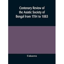 Centenary review of the Asiatic Society of Bengal from 1784 to 1883