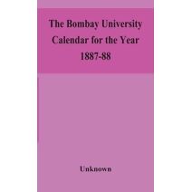 Bombay University Calendar for the Year 1887-88
