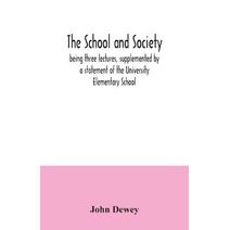 school and society; being three lectures, supplemented by a statement of the University Elementary School