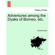 Adventures Among the Dyaks of Borneo, Etc.