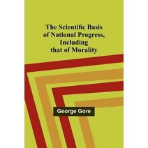 Scientific Basis of National Progress, Including that of Morality