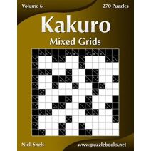 Kakuro Mixed Grids - Volume 6 - 270 Logic Puzzles (Kakuro)