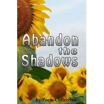 Abandon the Shadows (Poets Collective Anthologies)