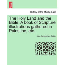 Holy Land and the Bible. A book of Scripture illustrations gathered in Palestine, etc.