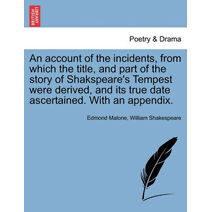 Account of the Incidents, from Which the Title, and Part of the Story of Shakspeare's Tempest Were Derived, and Its True Date Ascertained. with an Appendix.