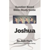 Bible Study Guide -- Joshua (Good Questions Have Groups Have Talking)