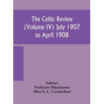 Celtic review (Volume IV) july 1907 to april 1908