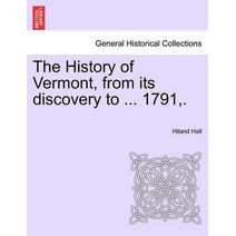 History of Vermont, from its discovery to ... 1791, .