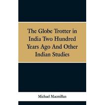 Globe Trotter in India Two Hundred Years Ago, and Other Indian Studies