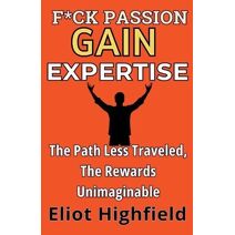 F*ck Passion, Gain Expertise