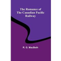 Romance of the Canadian Pacific Railway